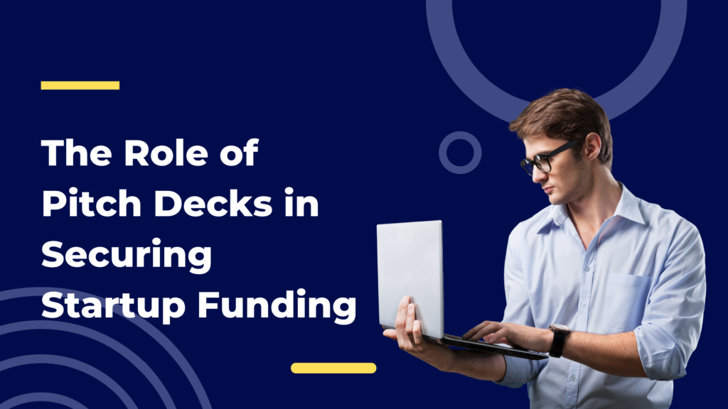 The Role of Pitch Decks in Securing Startup Funding